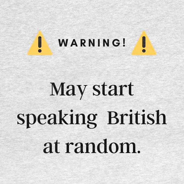 Warning! May Start Speaking British! by Ckrispy